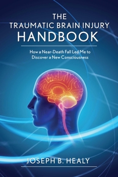 Hardcover Traumatic Brain Injury Handbook: How a Near-Death Fall Led Me to Discover a New Consciousness Book