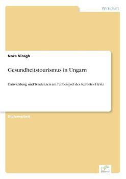 Paperback Gesundheitstourismus in Ungarn: Entwicklung und Tendenzen am Fallbeispiel des Kurortes Héviz [German] Book