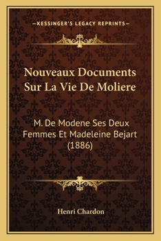 Paperback Nouveaux Documents Sur La Vie De Moliere: M. De Modene Ses Deux Femmes Et Madeleine Bejart (1886) [French] Book