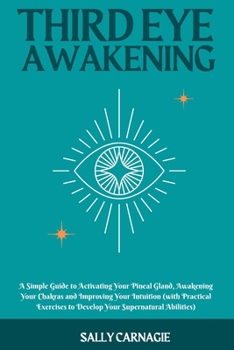 Paperback Third-Eye Awakening: A Simple Guide to Activating Your Pineal Gland, Awakening Your Chakras and Improving Your Intuition (with Practical Ex Book