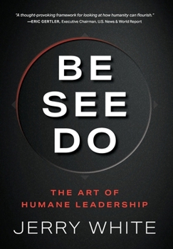 Be See Do: The Art of Humane Leadership