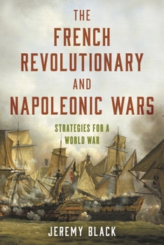The French Revolutionary and Napoleonic Wars: Strategies for a World War
