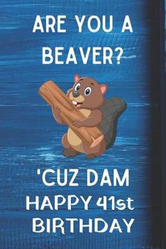 Paperback Are You A Beaver? 'Cuz Dam Happy 41st Birthday: Awesome Birthday Gift 41st Journal / Notebook / Diary / USA Gift (6 x 9 - 110 Blank Lined Pages) Book