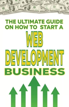 The Ultimate Guide on How To Start a Web Development Business