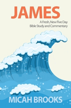 James: A Fresh, New Five Day Bible Study and Commentary: Volume 3 (The Everyday Bible Series)