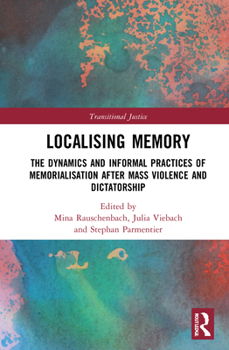 Hardcover Localising Memory in Transitional Justice: The Dynamics and Informal Practices of Memorialisation After Mass Violence and Dictatorship Book