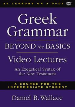 Greek Grammar Beyond the Basics Video Lectures: An Exegetical Syntax of the New Testament