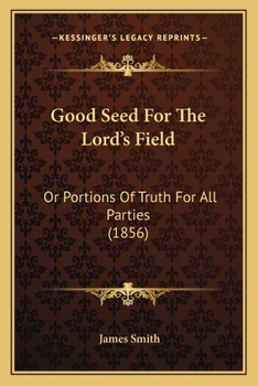 Paperback Good Seed For The Lord's Field: Or Portions Of Truth For All Parties (1856) Book