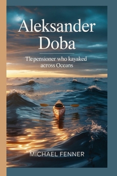 Paperback Aleksander Doba: The Pensioner Who Kayaked Across Oceans Book