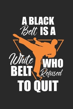 A black belt is a white belt who refused to quit: Kampfkunst Schwarzer Gürtel Lustiger Taekwondo Zitat Notizbuch liniert DIN A5 - 120 Seiten für ... | Organizer Schreibheft Planer Tagebuch