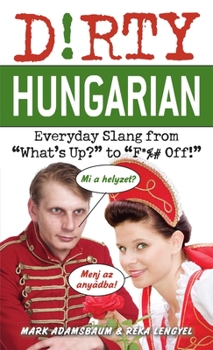 Paperback Dirty Hungarian: Everyday Slang from What's Up? to F*%# Off! Book