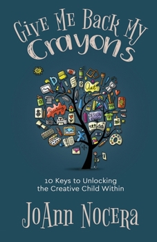 Paperback Give Me Back My Crayons: 10 Keys to Unlocking the Creative Child Within Book