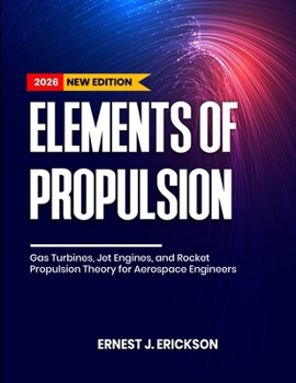 ELEMENTS OF PROPULSION: Gas Turbines, Jet Engines, and Rocket Propulsion Theory for Aerospace Engineers