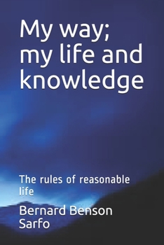 My way; my life and knowledge: The rules of reasonable life