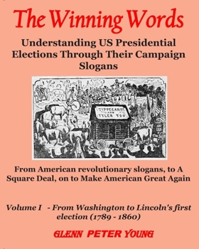 Paperback The Winning Words - Vol I: Understanding U.S. Presidential Elections Through Their Campaign Slogans - From American Revolutionary Slogans to A Sq Book