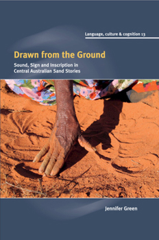 Drawn from the Ground: Sound, Sign and Inscription in Central Australian Sand Stories - Book  of the Language Culture and Cognition