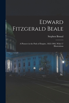 Paperback Edward Fitzgerald Beale; a Pioneer in the Path of Empire, 1822-1903, With 17 Illustrations Book