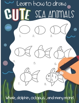 Paperback Learn how to draw cute Sea Animals Whale, Dolphin, octopus and many more!: Fun for boys and girls, PreK, Kindergarten, Ocean Animals, Ages 5 and up Book