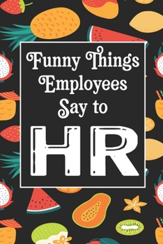 Funny Things Employees Say To HR: Human Resources Inspirational Quotes Journal & Notebook Appreciation Gift For Journaling, Note Taking And Jotting Down Ideas