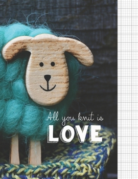 All You Knit Is Love: Knitter's blank journal 4:5 ratio graph paper for designs and patterns. Cute sheep design.