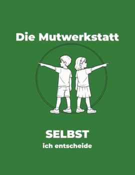 Die Mutwerkstatt: SELBST - ich entscheide (Die Mutwerkstatt - Ausmalbücher für Kinder von 7–10 Jahren – stark im Gefühl, klar im Handeln) (German Edition)
