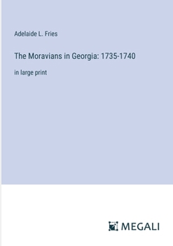 The Moravians in Georgia: 1735-1740: in large print