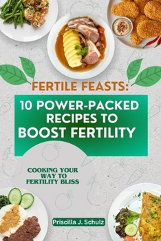 Paperback Fertile Feasts: 10 Power-Packed Recipes to Boost Fertility: Cooking Your Way to Fertility Bliss Book