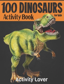 Paperback 100 Dinosaurs Activity Book For Kids: 100 Activity Dinosaurs Coloring, Maze, dot to dot, Find word and etc. Fun Activity Book