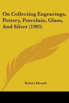 On Collecting Engravings, Pottery, Porcelain, Glass and Silver