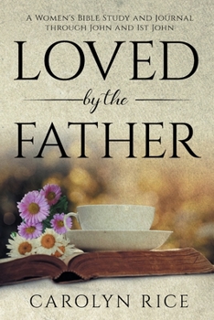 Paperback Loved by The Father: A Women's Bible Study and Journal Through John and 1st John Book