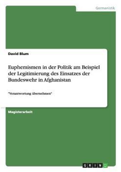 Paperback Euphemismen in der Politik am Beispiel der Legitimierung des Einsatzes der Bundeswehr in Afghanistan: "Verantwortung übernehmen" [German] Book