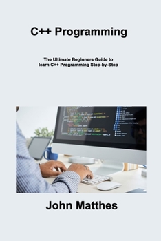 Paperback C++ Programming: The Ultimate Beginners Guide to learn C++ Programming Step-by- Step Book