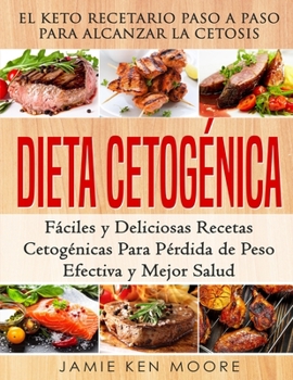 Paperback Dieta Cetogénica: El Keto Recetario Paso a Paso Para Alcanzar la Cetosis: Fáciles y Deliciosas Recetas Cetogénicas Para Pérdida de Peso [Spanish] Book