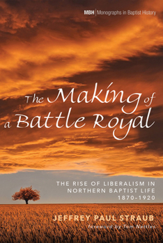 Paperback The Making of a Battle Royal: The Rise of Liberalism in Northern Baptist Life, 1870-1920 Book