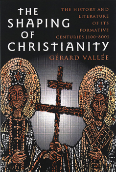 Paperback The Shaping of Christianity: The History and Literature of the Formative Centuries (100-800) Book