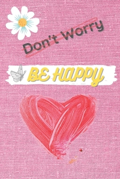 Paperback Don't Worry Be HAPPY: Notebook to Write In, Guided Journal, Positive Thinking, Perfect For Girls And Women Book