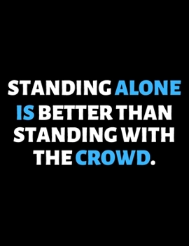 Standing Alone Is Better Than Standing With The Crowd : lined professional notebook/journal. Perfect gifts under 10 dollars for women: Amazing ... - Perfectly Sized 8.5x11" - 120 Pages