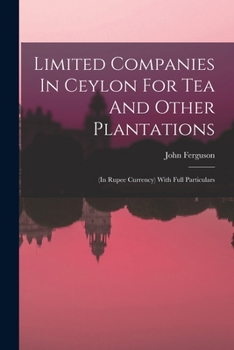Paperback Limited Companies In Ceylon For Tea And Other Plantations: (in Rupee Currency) With Full Particulars Book
