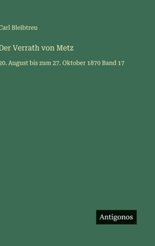 Der Verrath von Metz: 20. August bis zum 27. Oktober 1870 Band 17 (German Edition)