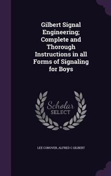 Hardcover Gilbert Signal Engineering; Complete and Thorough Instructions in all Forms of Signaling for Boys Book