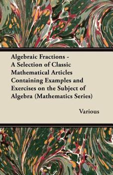 Paperback Algebraic Fractions - A Selection of Classic Mathematical Articles Containing Examples and Exercises on the Subject of Algebra (Mathematics Series) Book