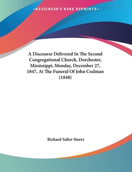 Paperback A Discourse Delivered In The Second Congregational Church, Dorchester, Mississippi, Monday, December 27, 1847, At The Funeral Of John Codman (1848) Book