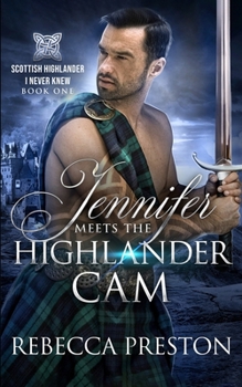Jennifer Meets The Highlander Cam: A Scottish Time Travel Romance (Scottish Highlander I Never Knew)