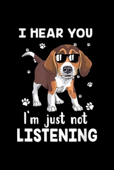I Hear You I'm Just Not Listening: I Hear You I'm Just Not Listening Funny Beagle Journal/Notebook Blank Lined Ruled 6x9 100 Pages