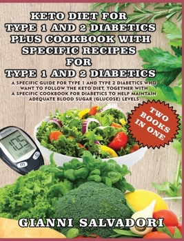 Keto Diet for Type 1 and 2 Diabetics Plus Cookbook with Specific Recipes for Type 1 and 2 Diabetics - Two Books in One: A Specific Guide for Type 1 ... Blood Sugar (Glucose) Levels Two Books in One