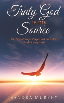 Truly God is my Source: 365 Daily Messages, Prayers and Inspirations for the Living World