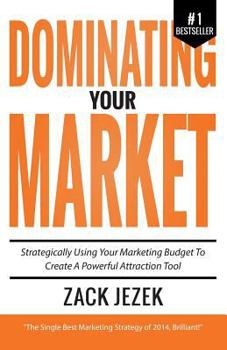 Paperback Dominating Your Market: Strategically Using Your Marketing Budget to Create a Powerful Attraction Tool Book