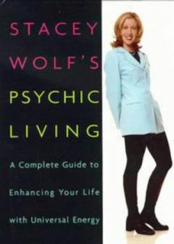 Hardcover Stacey Wolf's Psychic Living: A Complete Guide to Enhancing Your Life with Universal Energy Book