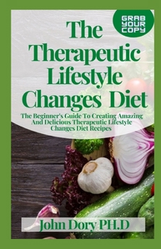 Paperback The Therapeutic Lifestyle Changes Diet: The Beginner's Guide To Creating Amazing And Delicious Therapeutic Lifestyle Changes Diet Recipes Book