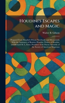 Houdini's Escapes and Magic: Prepared From Houdini's Private Notebooks and Memoranda With the Assistance of Beatrice Houdini, Widow of Houdini, and Be
